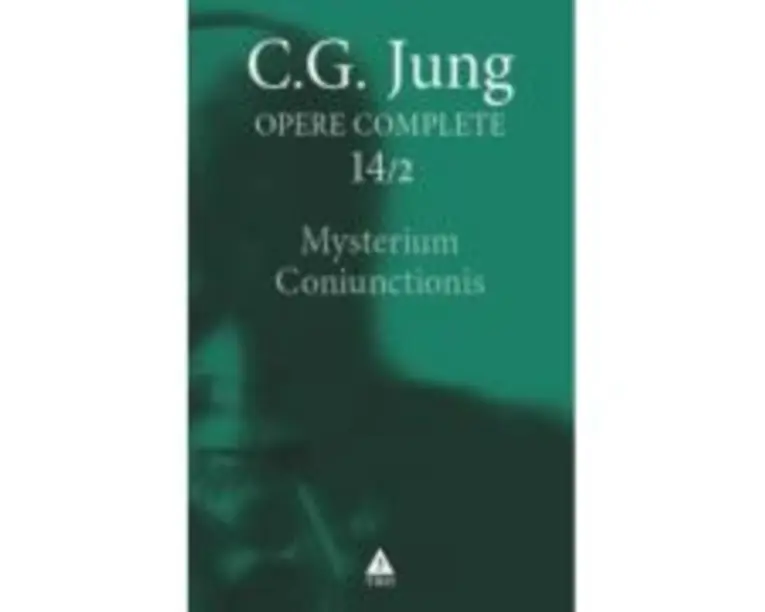 Mysterium Coniunctionis. Cercetari asupra separarii si unirii contrastelor sufletesti in alchimie. Opere Complete, vol. 14/1 - C. G. Jung