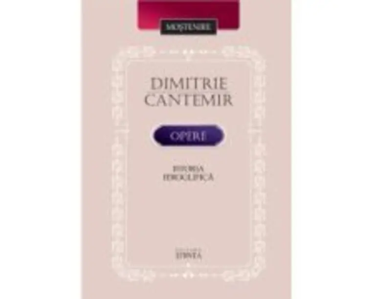 Opere. Istoria ieroglifica - Dimitrie Cantemir