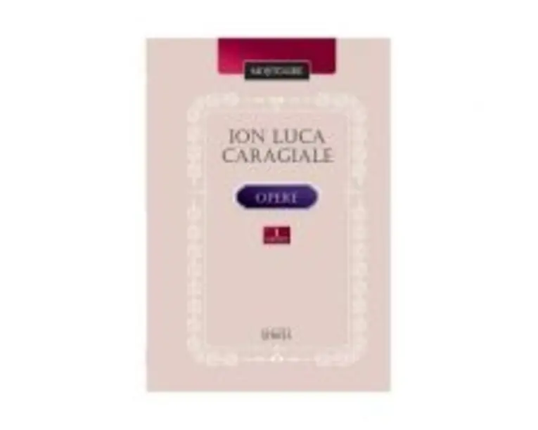 Opere. Volumul 1 - Ion Luca Caragiale﻿