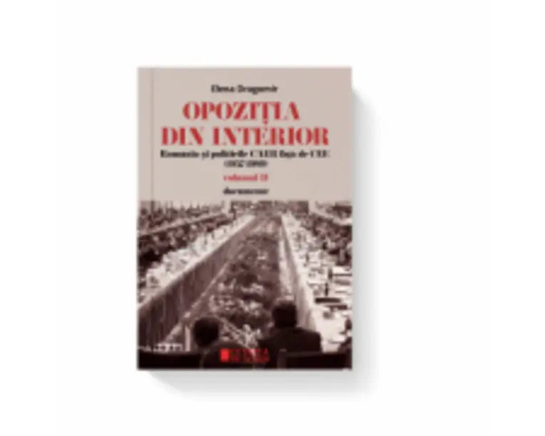 Opozitia din interior. Romania si politicile CAER fata de CEE (1957-1989). Volumul 2 - Elena Dragomir