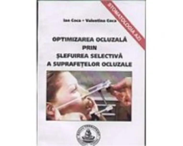 Optimizarea ocluzala prin slefuire selectiva a suprafetelor ocluzale - Ion Coca