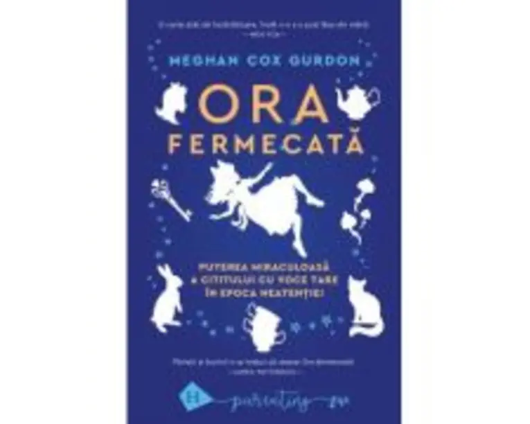 Ora fermecata. Puterea miraculoasa a cititului cu voce tare in epoca neatentiei - Meghan Cox Gurdon
