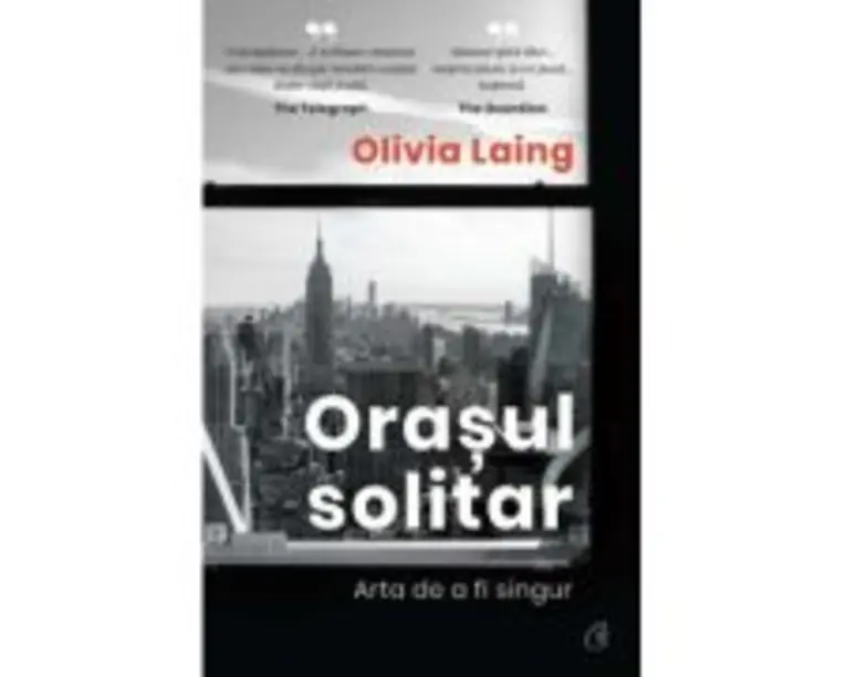 Orasul solitar. Arta de a fi singur - Olivia Laing