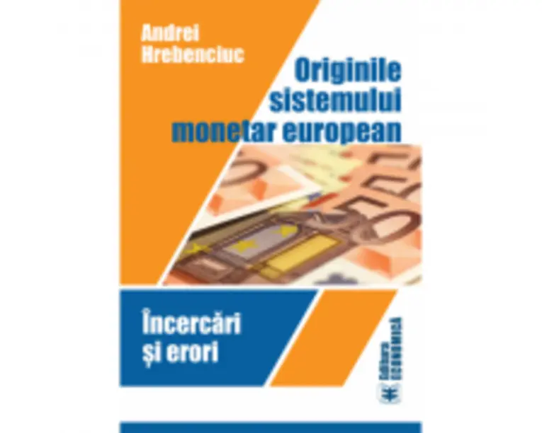 Originile sistemului monetar european. Incercari si erori - Andrei Hrebenciuc