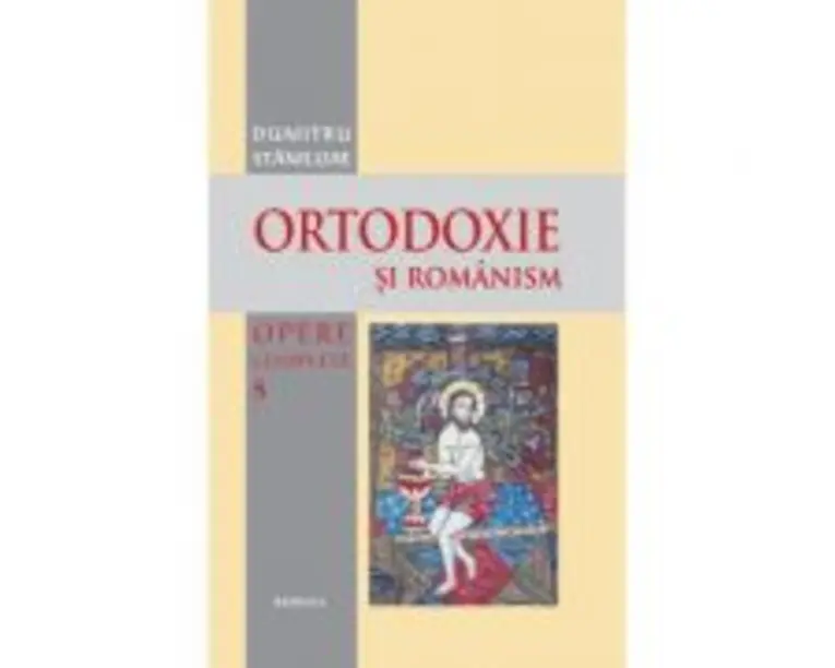 Ortodoxie si romanism - Pr. Prof. Dr. Dumitru Staniloae