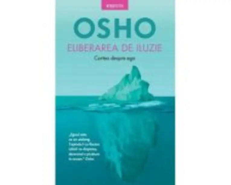 Osho. Eliberarea de iluzie. Cartea despre ego