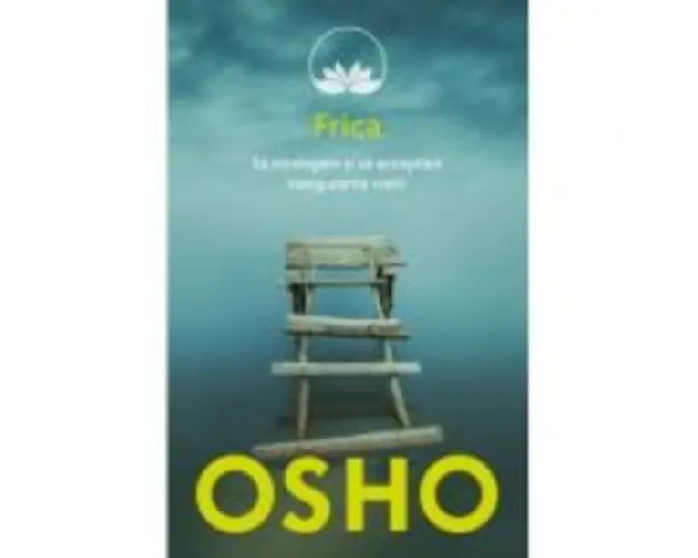Osho. Frica. Sa intelegem si sa acceptam nesiguranta vietii. Editie reeditata in 2019