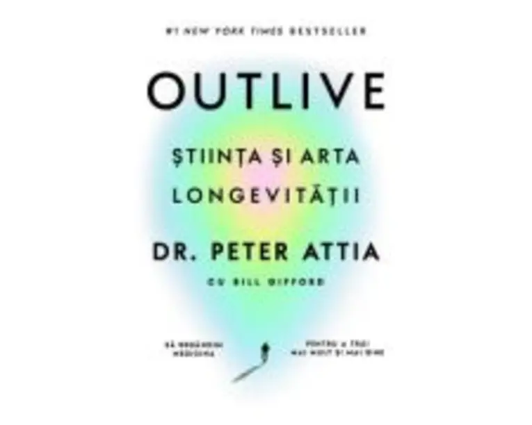 Outlive. Stiinta si arta longevitatii - Dr. Peter Attia, Bill Gifford