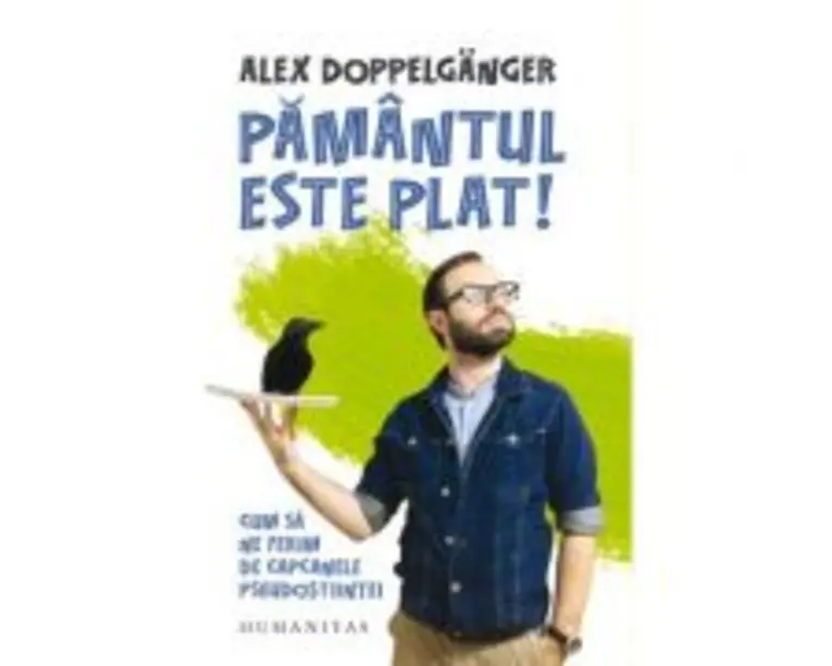 Pamantul este plat! Cum sa ne ferim de capcanele pseudostiintei - Alex Doppelganger
