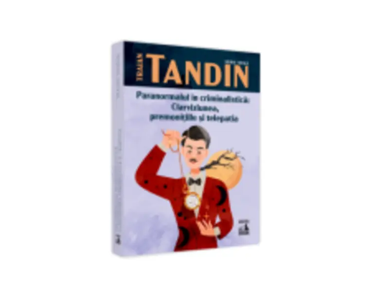 Paranormalul in criminalistica: clarviziunea, premonitiile si telepatia - Traian Tandin