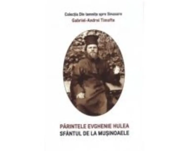 Parintele Evghenie Hulea, sfantul de la Musinoaele - Gabriel-Andrei Timofte