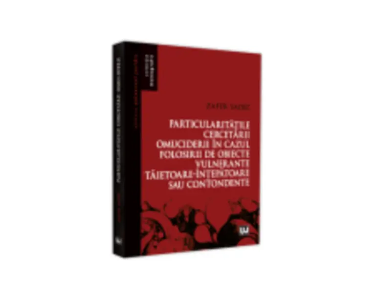 Particularitatile cercetarii omuciderii in cazul folosirii de obiecte vulnerante taietoare-intepatoare sau contondente - Zafer Sadici