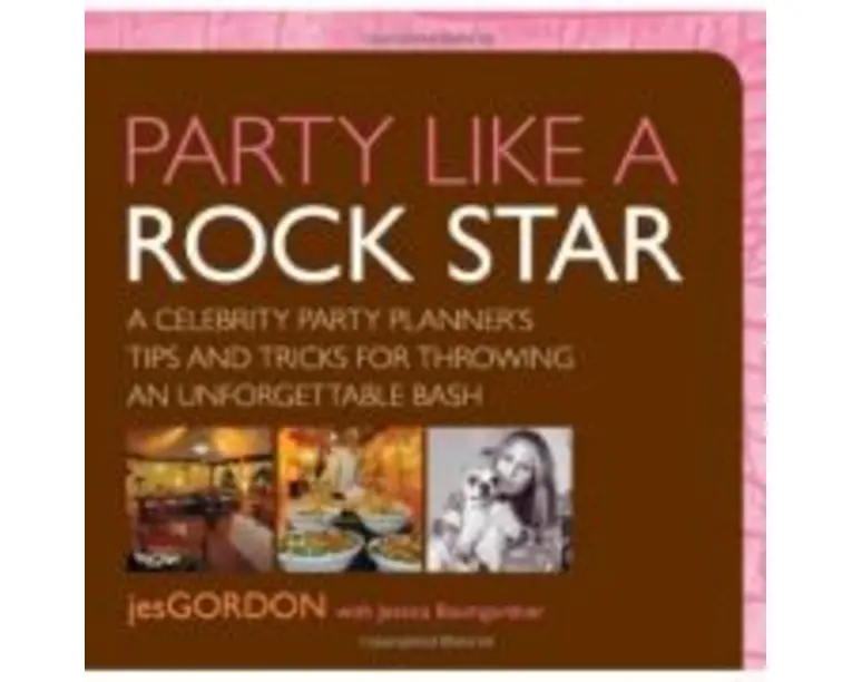 Party Like a Rock Star. A Celebrity Party Planner's Tips and Tricks for Throwing an Unforgettable Bash - Jes Gordon