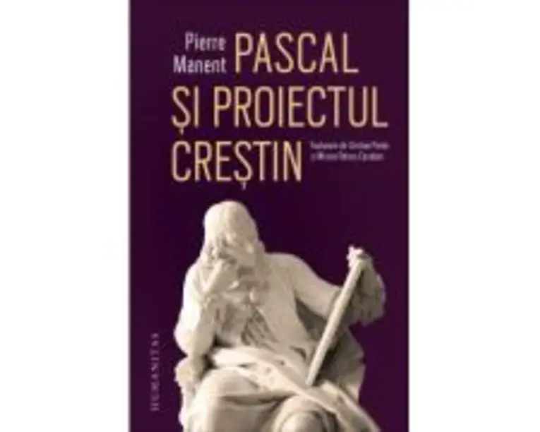 Pascal si proiectul crestin - Pierre Manent
