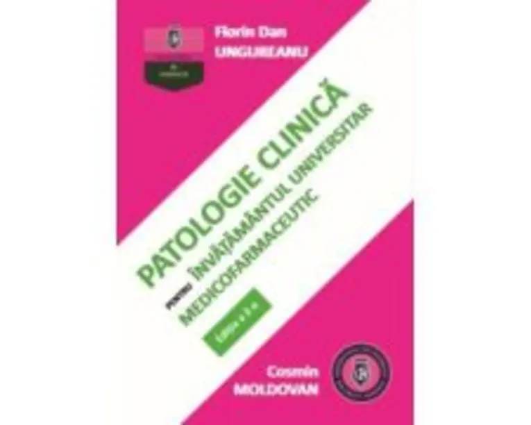 Patologie clinica pentru invatamantul universitar medicofarmaceutic. Editia a 2-a - Florin Dan Ungureanu, Cosmin Moldovan