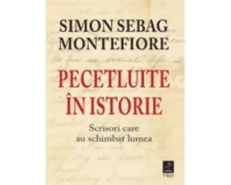 Pecetluite in istorie. Scrisori care au schimbat lumea - Simon Sebag Montefiore