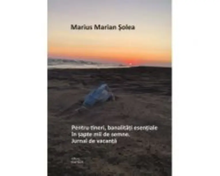 Pentru tineri, banalitati esentale in sapte mii de semne. Jurnal de vacanta - Marius Marian Solea