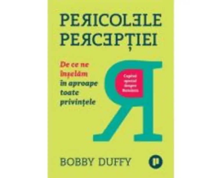 Pericolele perceptiei. De ce ne inselam in aproape toate privintele - Bobby Duffy