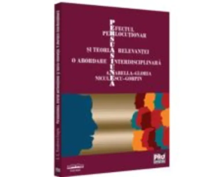 Persuasiunea, efectul perlocutionar si teoria relevantei - O abordare interdisciplinara - Anabella-Gloria Niculescu-Gorpin