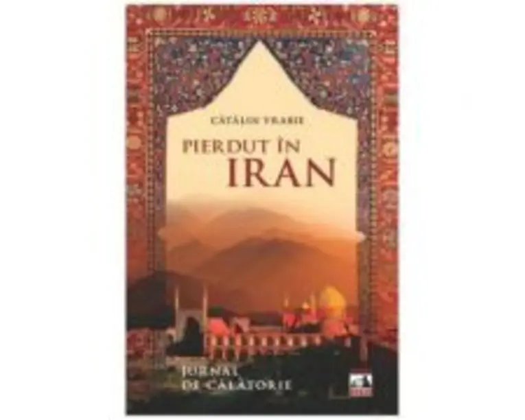 Pierdut in Iran. Jurnal de calatorie - Catalin Vrabie