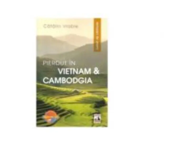 Pierdut in Vietnam si Cambodgia. Jurnal de calatorie - Catalin Vrabie