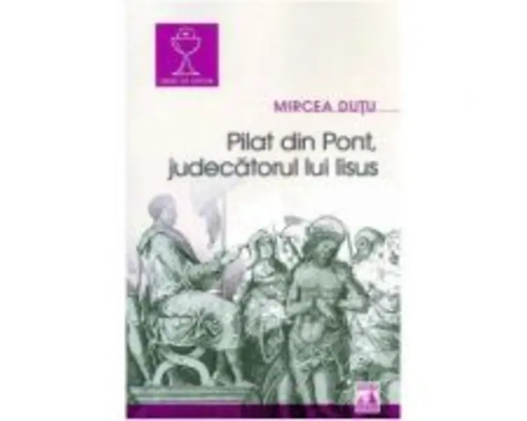 Pilat din Pont, judecatorul lui Iisus - Mircea Dutu
