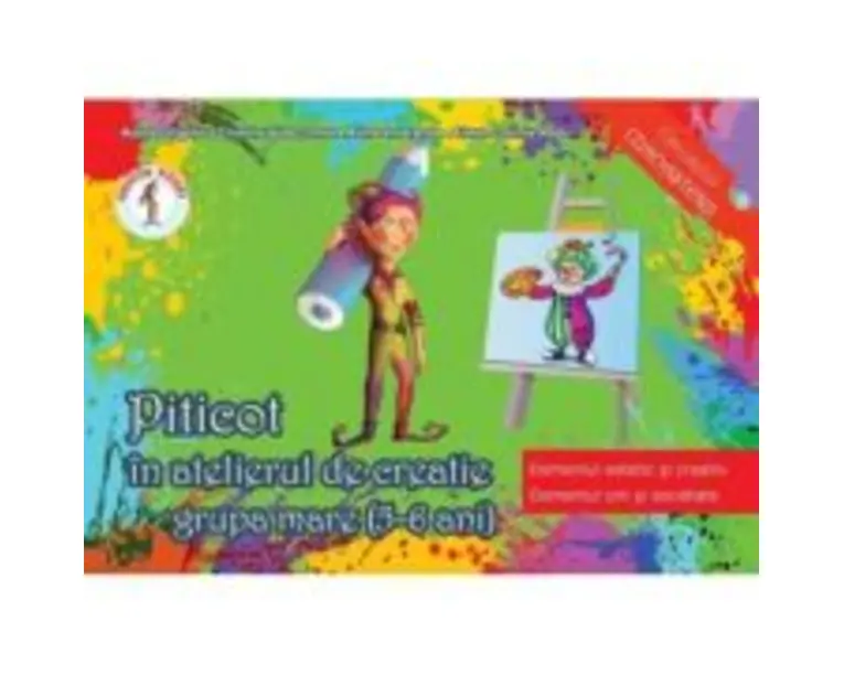 Piticot in atelierul de creatie Grupa mare 5-6 ani Domeniul estetic si creativ, domeniul om si societate - Adina Grigore