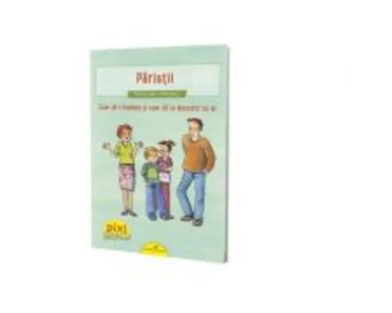 Pixi Stie-Tot. Parintii. Cum sa-i intelegi si cum sa te descurci cu ei