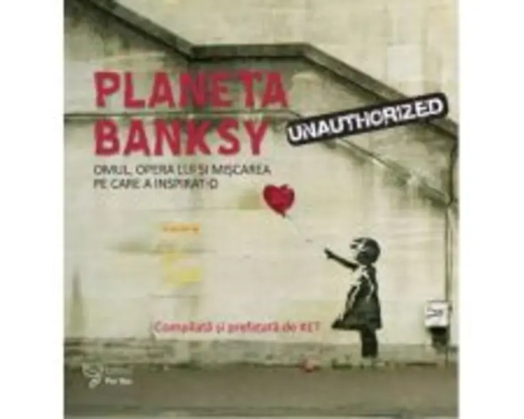 Planeta Banksy. Omul, opera lui si miscarea pe care a inspirat-o - KET