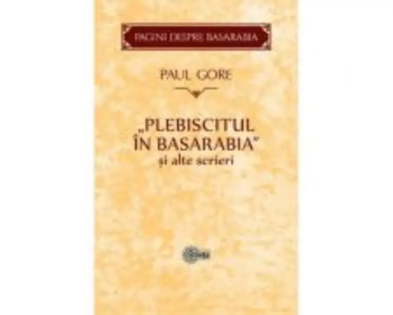 Plebiscitul in Basarabia si alte scrieri - Paul Gore
