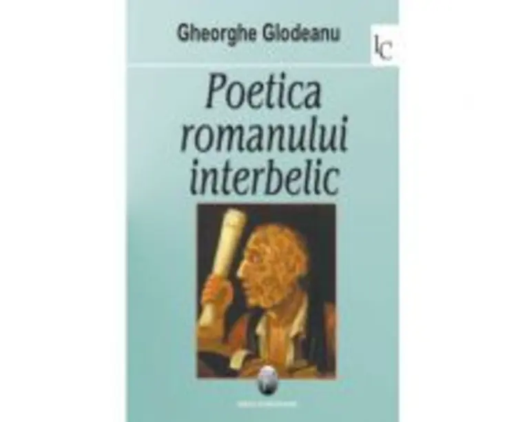 Poetica romanului interbelic - Gheorghe Glodeanu
