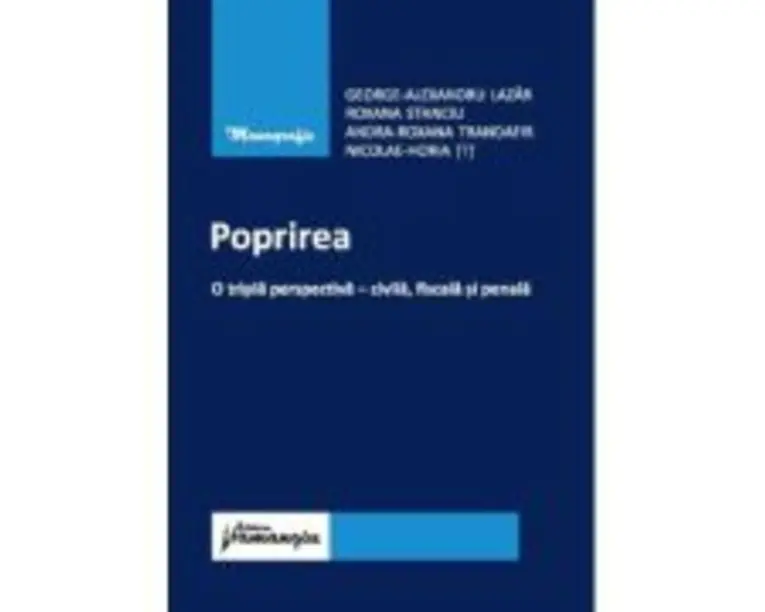 Poprirea. O tripla perspectiva - civila, fiscala si penala - George-Alexandru Lazar, Roxana Stanciu, Andra Roxana Trandafir, Horia Tit