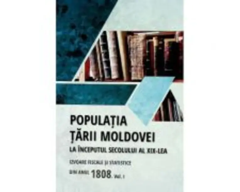 Populatia Tarii Moldovei la inceputul secolului al 19-lea. Izvoare fiscale si statistice din anul 1808. Volumul 1 - Tudor Ciobanu