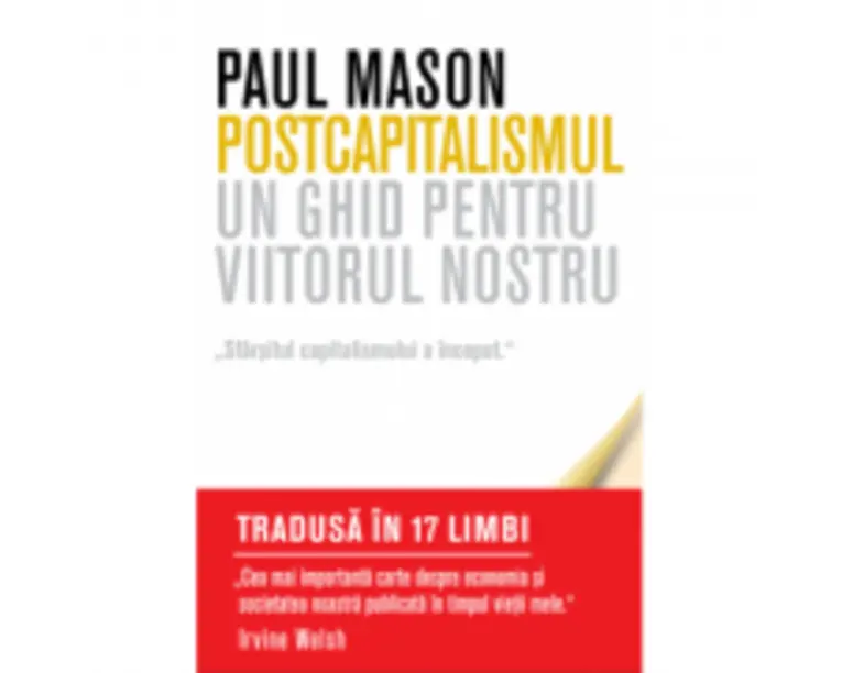 Postcapitalismul. Un ghid pentru viitorul nostru - Paul Mason
