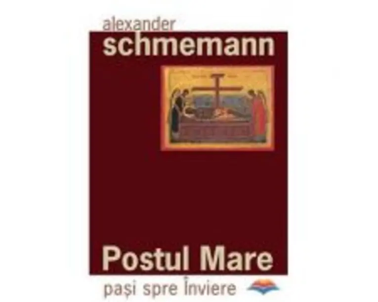 Postul Mare. Pasi spre Inviere - Protopresbiter Alexander Schmemann