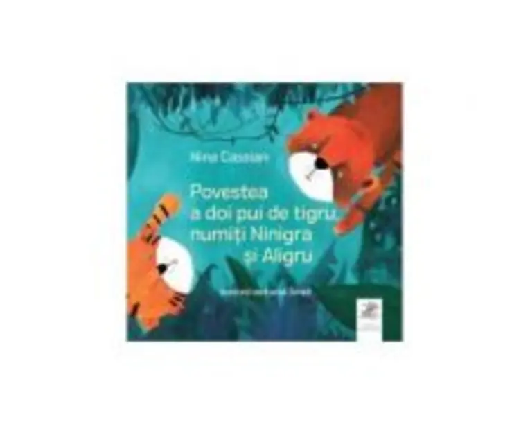 Povestea a doi pui de tigru, numiti Ninigra si Aligru - Nina Cassian
