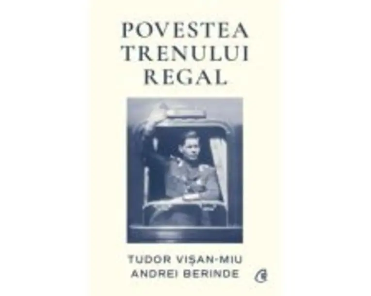 Povestea Trenului Regal - Tudor Visan-Miu. Andrei Berinde