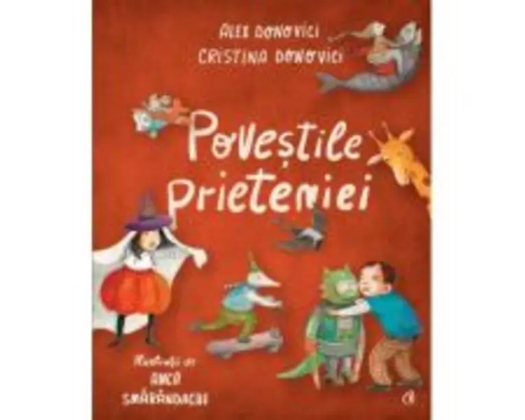 Povestile prieteniei - Cristina Donovici, Alex Donovici, Anca Smarandache