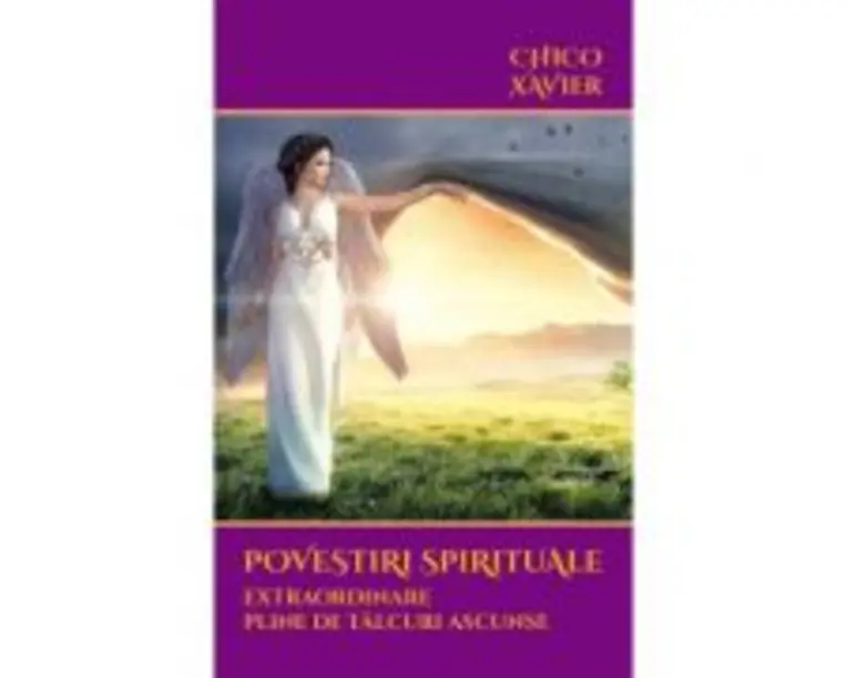 Povestiri spirituale extraordinare pline de talcuri ascunse - Chico Xavier