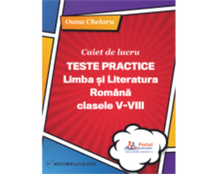 Caiet de lucru. Teste practice de limba si literatura romana pentru clasele 5-8 - Oana Chelaru