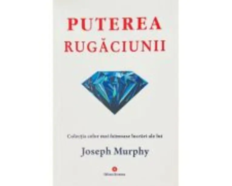 Puterea rugaciunii. Puterea miraculoasa a mintii tale, volumul 1 - Joseph Murphy