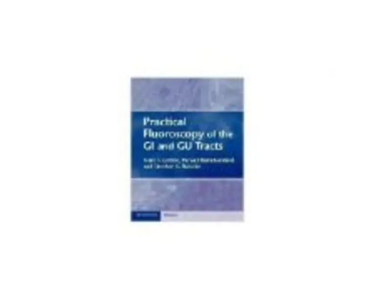 Practical Fluoroscopy of the GI and GU Tracts - Marc S. Levine, Parvati Ramchandani, Stephen E. Rubesin