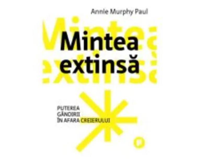 Mintea extinsa. Puterea gandirii in afara creierului - Annie Murphy Paul
