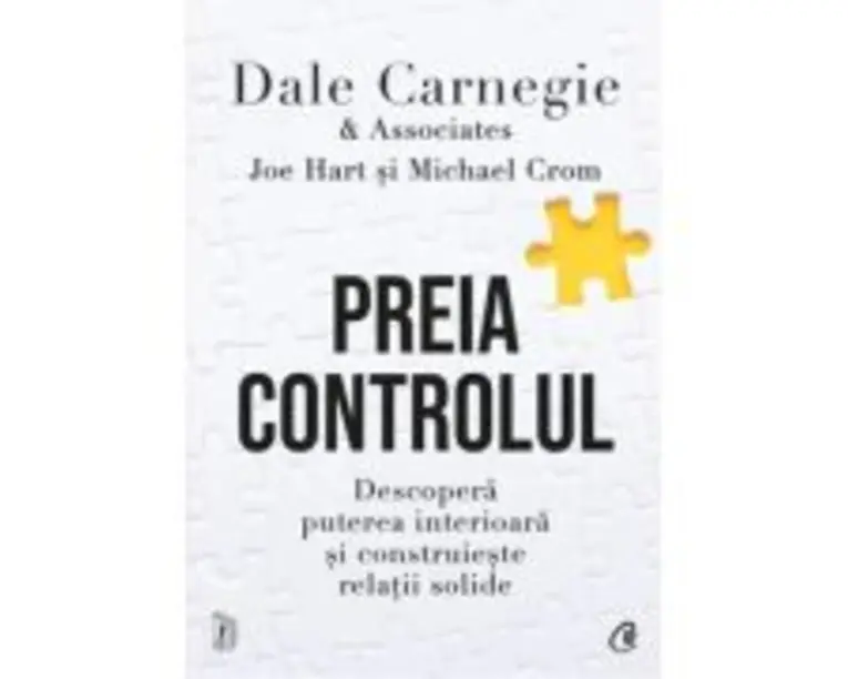 Preia controlul. Descopera puterea interioara si construieste relatii solide - Dale Carnegie