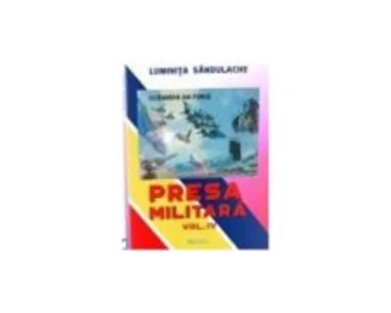 Presa militara. Volumul 4 - Luminita Sandulache