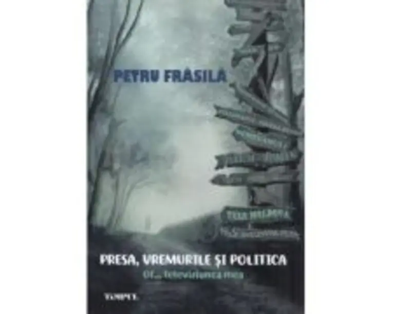 Presa, vremurile si politica. Of... televiziunea mea - Petru Frasila