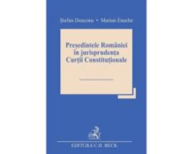 Presedintele Romaniei in jurisprudenta Curtii Constitutionale - Stefan Deaconu, Marian Enache