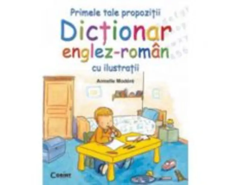Primele tale propozitii. Dictionar englez-roman cu ilustratii