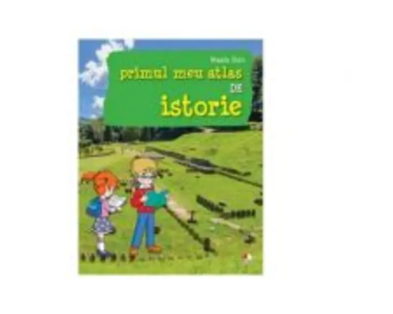 Primul meu atlas de istorie - Magda Stan