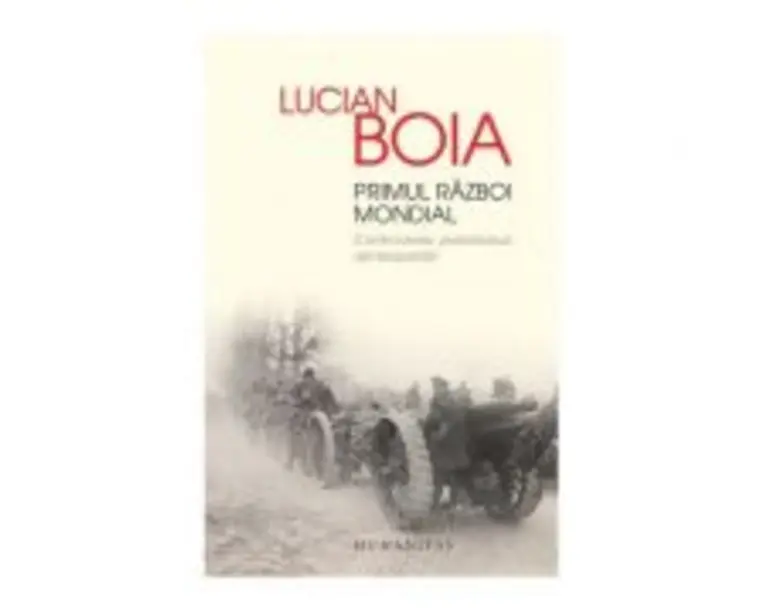 Primul Razboi Mondial. Controverse, paradoxuri, reinterpretari - Lucian Boia